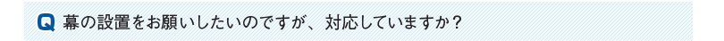 幕の設置をお願いしたいのですが、対応していますか？